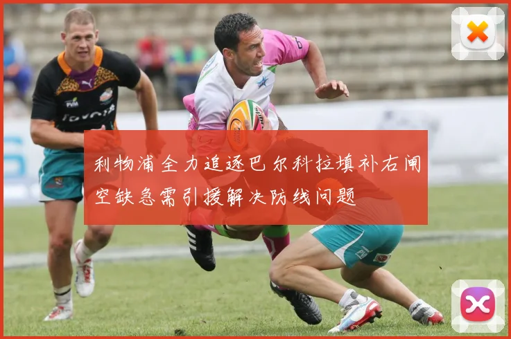 利物浦全力追逐巴尔科拉填补右闸空缺急需引援解决防线问题